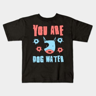 you are dog water 4.0 Kids T-Shirt